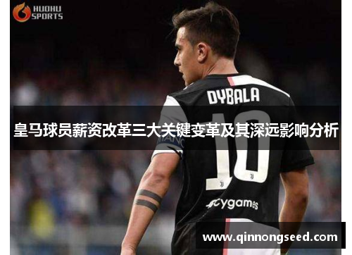 皇马球员薪资改革三大关键变革及其深远影响分析