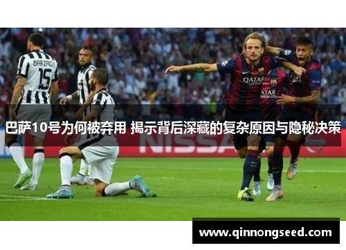 巴萨10号为何被弃用 揭示背后深藏的复杂原因与隐秘决策